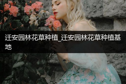 迁安园林花草种植_迁安园林花草种植基地
