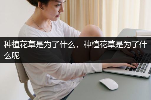 种植花草是为了什么，种植花草是为了什么呢