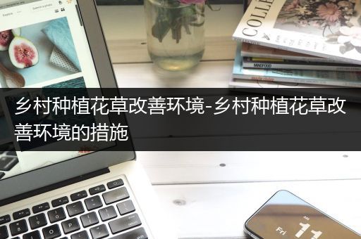 乡村种植花草改善环境-乡村种植花草改善环境的措施