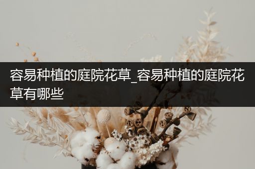 容易种植的庭院花草_容易种植的庭院花草有哪些
