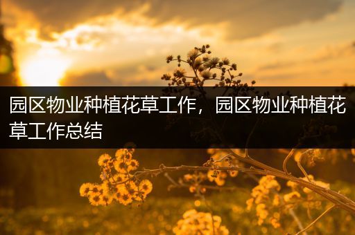 园区物业种植花草工作，园区物业种植花草工作总结