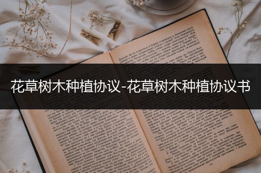 花草树木种植协议-花草树木种植协议书