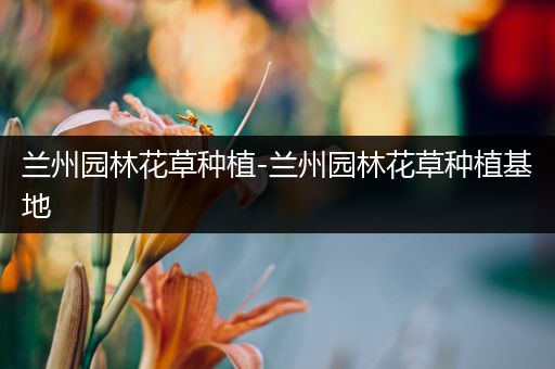 兰州园林花草种植-兰州园林花草种植基地