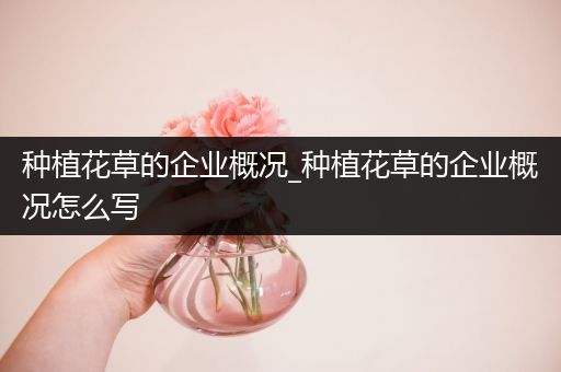 种植花草的企业概况_种植花草的企业概况怎么写