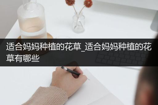 适合妈妈种植的花草_适合妈妈种植的花草有哪些