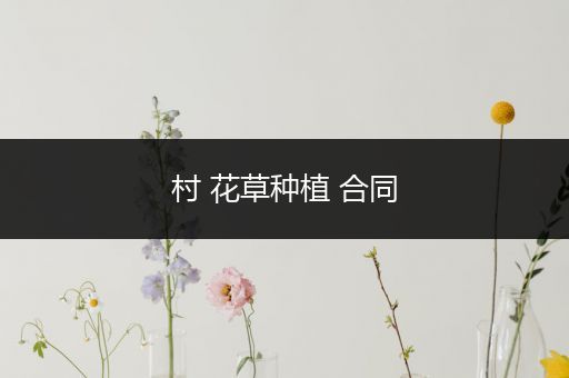 村 花草种植 合同