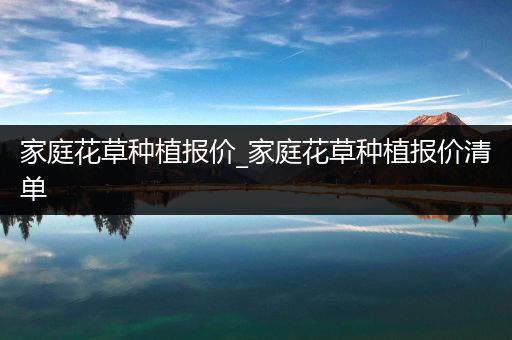 家庭花草种植报价_家庭花草种植报价清单