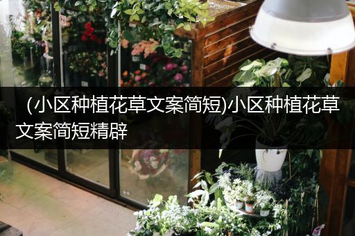 （小区种植花草文案简短)小区种植花草文案简短精辟