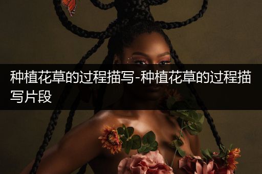 种植花草的过程描写-种植花草的过程描写片段