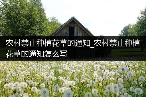 农村禁止种植花草的通知_农村禁止种植花草的通知怎么写