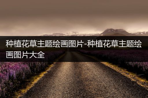 种植花草主题绘画图片-种植花草主题绘画图片大全