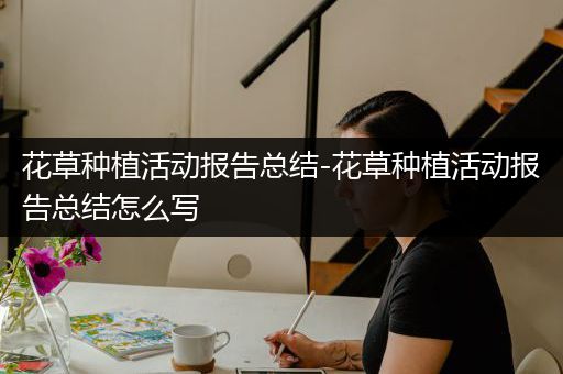 花草种植活动报告总结-花草种植活动报告总结怎么写