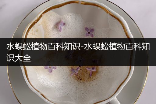 水蜈蚣植物百科知识-水蜈蚣植物百科知识大全
