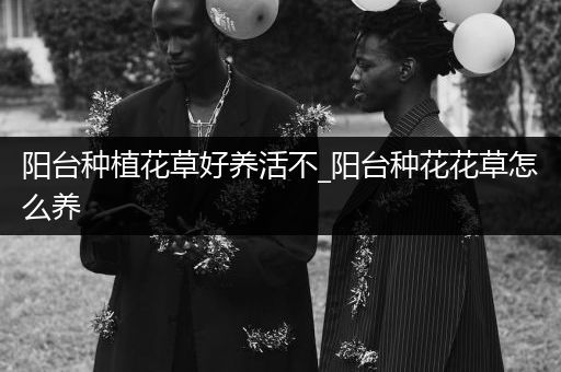 阳台种植花草好养活不_阳台种花花草怎么养