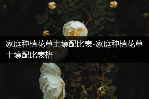 家庭种植花草土壤配比表-家庭种植花草土壤配比表格