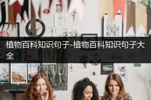 植物百科知识句子-植物百科知识句子大全