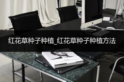 红花草种子种植_红花草种子种植方法