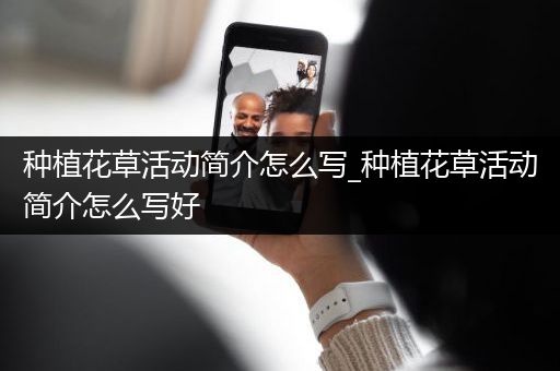 种植花草活动简介怎么写_种植花草活动简介怎么写好