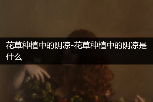 花草种植中的阴凉-花草种植中的阴凉是什么
