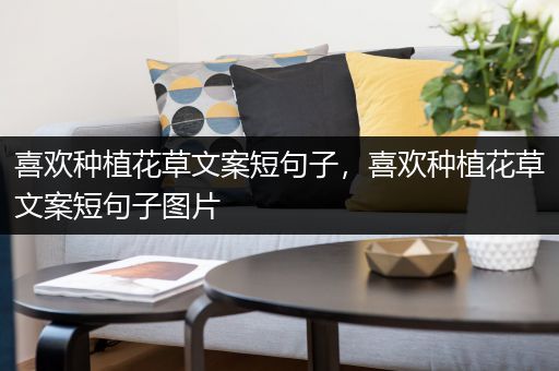 喜欢种植花草文案短句子，喜欢种植花草文案短句子图片