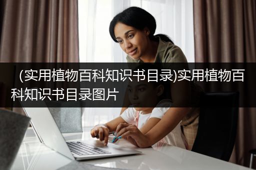 （实用植物百科知识书目录)实用植物百科知识书目录图片