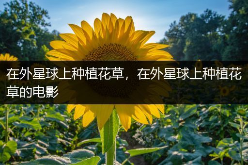 在外星球上种植花草，在外星球上种植花草的电影