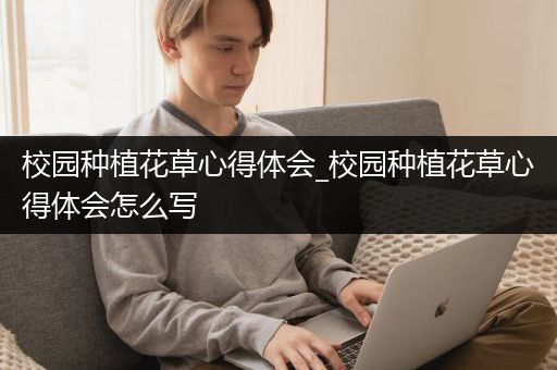 校园种植花草心得体会_校园种植花草心得体会怎么写