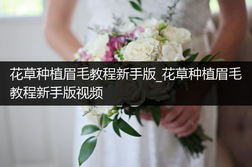 花草种植眉毛教程新手版_花草种植眉毛教程新手版视频