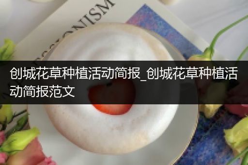 创城花草种植活动简报_创城花草种植活动简报范文