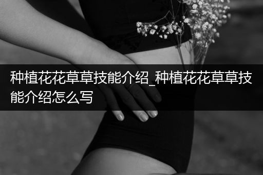 种植花花草草技能介绍_种植花花草草技能介绍怎么写