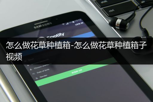 怎么做花草种植箱-怎么做花草种植箱子视频