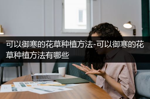 可以御寒的花草种植方法-可以御寒的花草种植方法有哪些