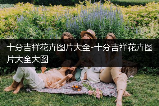 十分吉祥花卉图片大全-十分吉祥花卉图片大全大图