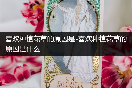 喜欢种植花草的原因是-喜欢种植花草的原因是什么