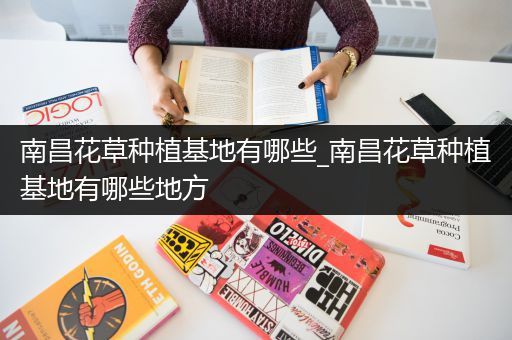 南昌花草种植基地有哪些_南昌花草种植基地有哪些地方