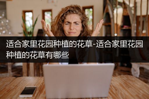适合家里花园种植的花草-适合家里花园种植的花草有哪些