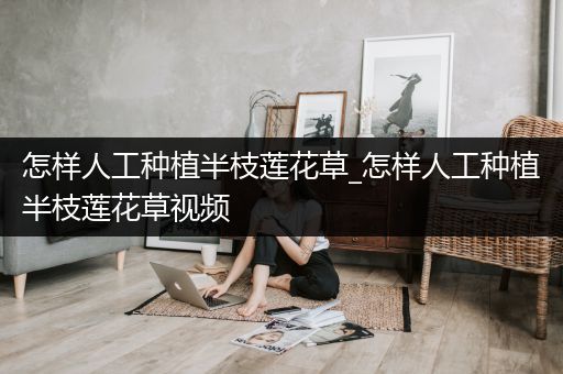 怎样人工种植半枝莲花草_怎样人工种植半枝莲花草视频