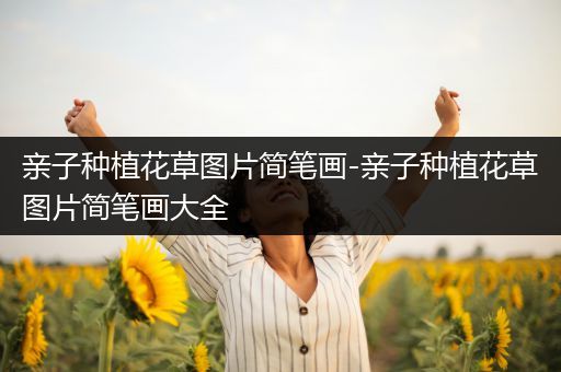 亲子种植花草图片简笔画-亲子种植花草图片简笔画大全
