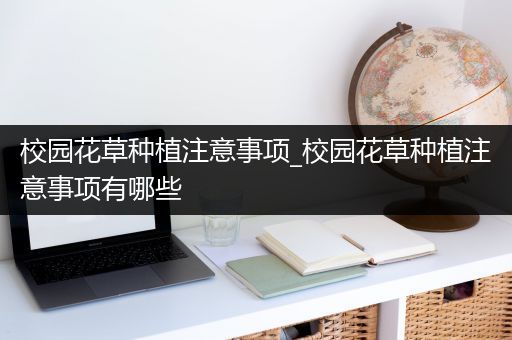 校园花草种植注意事项_校园花草种植注意事项有哪些