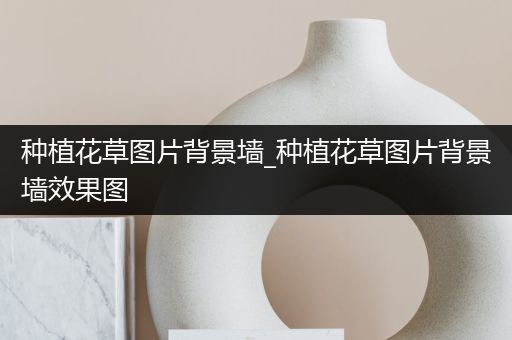 种植花草图片背景墙_种植花草图片背景墙效果图