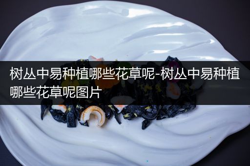 树丛中易种植哪些花草呢-树丛中易种植哪些花草呢图片
