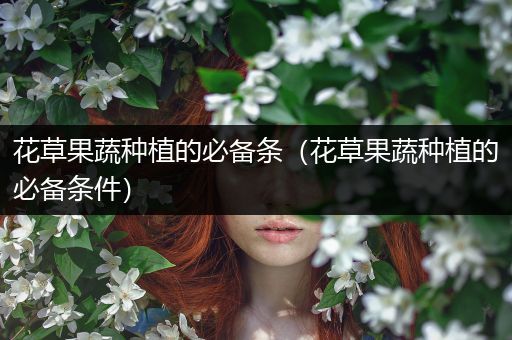 花草果蔬种植的必备条（花草果蔬种植的必备条件）