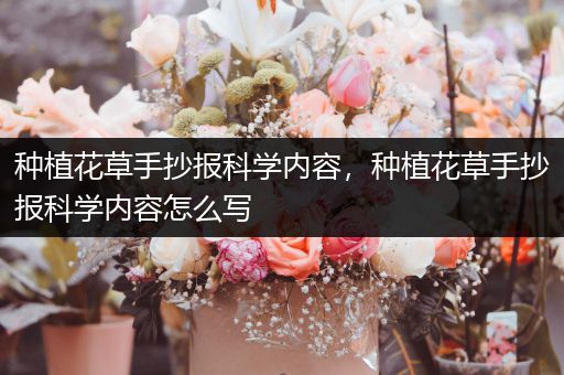 种植花草手抄报科学内容，种植花草手抄报科学内容怎么写